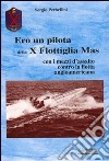 Ero un pilota della X Flottiglia Mas. Con i mezzi d'assalto con la flotta angloamericana libro di Perbellini Sergio