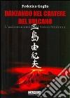 Danzando nel cratere del vulcano. L'universo eroico di Yukio Mishima libro di Goglio Federico