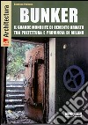 Bunker. Il grande monolite di cemento armato tra prefettura e provincia di Milano libro di Padovan Gianluca