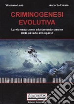 Criminogenesi evolutiva. La violenza come adattamento umano dalle savane allo spazio