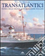 Transatlantici. Storia delle grandi navi passeggeri italiane libro