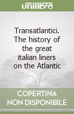 Transatlantici. The history of the great italian liners on the Atlantic libro