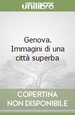 Genova. Immagini di una città superba libro