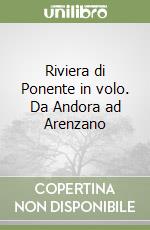 Riviera di Ponente in volo. Da Andora ad Arenzano libro