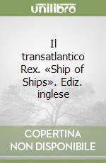 Il transatlantico Rex. «Ship of Ships». Ediz. inglese libro