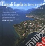 Lago di Garda tra terra e cielo. Ediz. multilingue libro