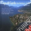 Lago di Garda tra terra e cielo. Ediz. multilingue libro