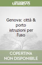 Genova: città & porto istruzioni per l'uso libro