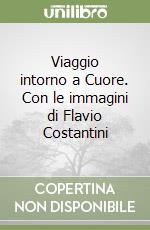 Viaggio intorno a Cuore. Con le immagini di Flavio Costantini libro