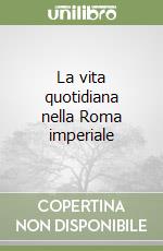 La vita quotidiana nella Roma imperiale