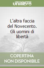 L'altra faccia del Novecento. Gli uomini di libertà libro