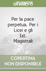 Per la pace perpetua. Per i Licei e gli Ist. Magistrali libro