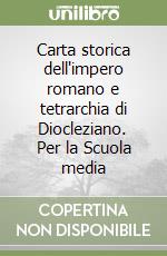 Carta storica dell'impero romano e tetrarchia di Diocleziano. Per la Scuola media libro