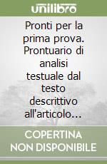 Pronti per la prima prova. Prontuario di analisi testuale dal testo descrittivo all'articolo di giornale. Per le Scuole superiori libro