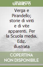 Verga e Pirandello; storie di vinti e di vite apparenti. Per la Scuola media. Ediz. illustrata