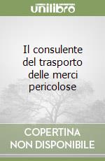 Il consulente del trasporto delle merci pericolose libro