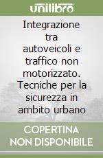 Integrazione tra autoveicoli e traffico non motorizzato. Tecniche per la sicurezza in ambito urbano libro