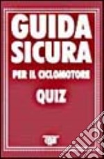 Guida sicura per il ciclomotore. Quiz libro