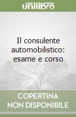 Il consulente automobilistico: esame e corso libro