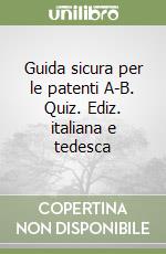 Guida sicura per le patenti A-B. Quiz. Ediz. italiana e tedesca libro