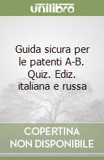 Guida sicura per le patenti A-B. Quiz. Ediz. italiana e russa libro