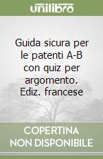 Guida sicura per le patenti A-B con quiz per argomento. Ediz. francese libro