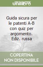 Guida sicura per le patenti A-B con quiz per argomento. Ediz. russa libro