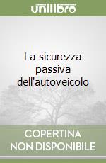 La sicurezza passiva dell'autoveicolo