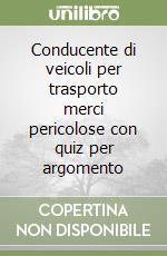 Conducente di veicoli per trasporto merci pericolose con quiz per argomento libro