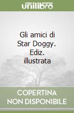 Gli amici di Star Doggy. Ediz. illustrata libro