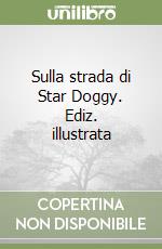 Sulla strada di Star Doggy. Ediz. illustrata libro