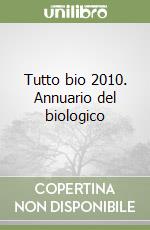 Tutto bio 2010. Annuario del biologico libro