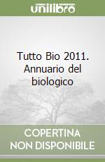 Tutto Bio 2011. Annuario del biologico libro