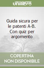 Guida sicura per le patenti A-B. Con quiz per argomento libro