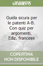 Guida sicura per le patenti A-B. Con quiz per argomenti. Ediz. francese libro