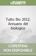 Tutto Bio 2012. Annuario del biologico libro