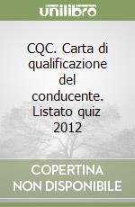 CQC. Carta di qualificazione del conducente. Listato quiz 2012 libro