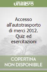 Accesso all'autotrasporto di merci 2012. Quiz ed esercitazioni libro