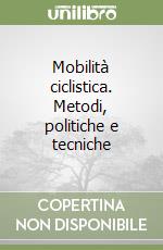 Mobilità ciclistica. Metodi, politiche e tecniche libro