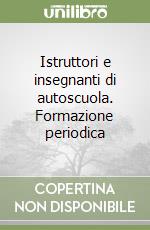 Istruttori e insegnanti di autoscuola. Formazione periodica libro