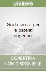 Guida sicura per le patenti superiori libro