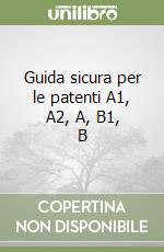 Guida sicura per le patenti A1, A2, A, B1, B libro