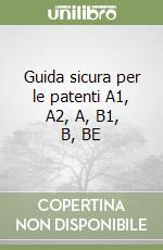 Guida sicura per le patenti A1, A2, A, B1, B, BE libro