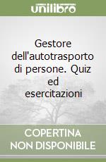 Gestore dell'autotrasporto di persone. Quiz ed esercitazioni libro