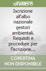 Iscrizione all'albo nazionale gestori ambientali. Requisiti e procedure per l'iscrizione all'albo gestori ambientali libro