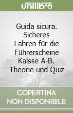 Guida sicura. Sicheres Fahren für die Führerscheine Kalsse A-B. Theorie und Quiz libro