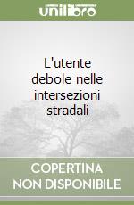 L'utente debole nelle intersezioni stradali libro