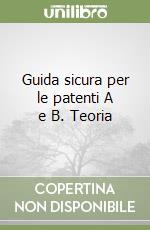 Guida sicura per le patenti A e B. Teoria libro