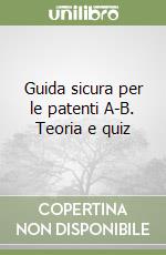 Guida sicura per le patenti A-B. Teoria e quiz libro