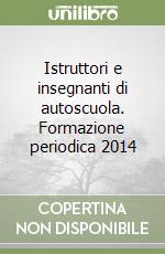 Istruttori e insegnanti di autoscuola. Formazione periodica 2014 libro